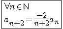 \fbox{\forall n\in\mathbb{N}\\a_{n+2}=\frac{-2}{n+2}a_n}